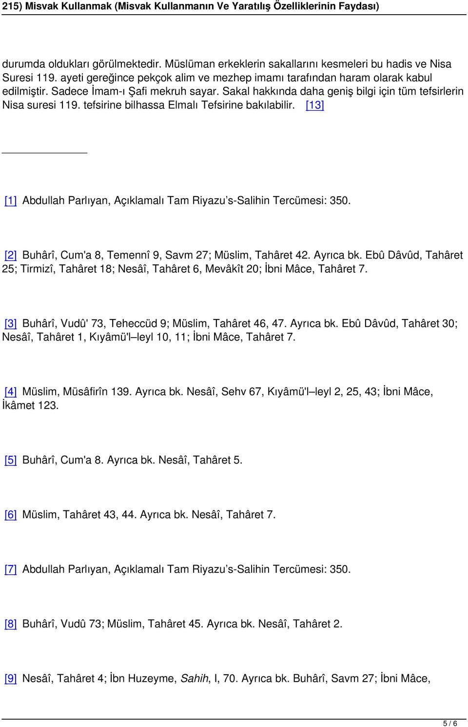 [13] [1] Abdullah Parlıyan, Açıklamalı Tam Riyazu s-salihin Tercümesi: 350. [2] Buhârî, Cum'a 8, Temennî 9, Savm 27; Müslim, Tahâret 42. Ayrıca bk.