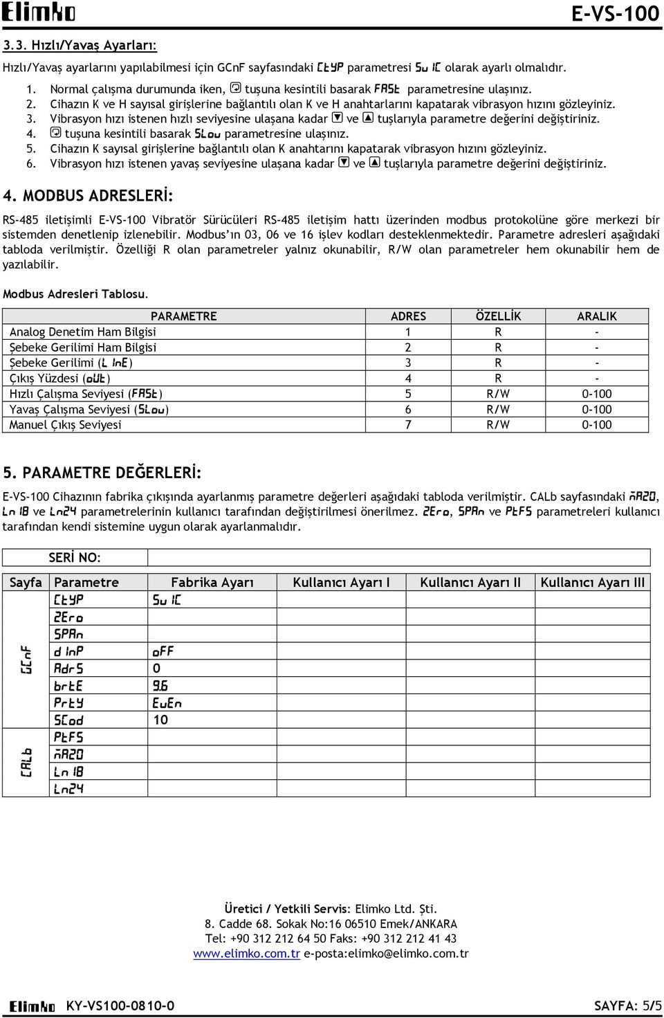 3. Vibrasyon hızı istenen hızlı seviyesine ulaşana kadar ve tuşlarıyla parametre değerini değiştiriniz. 4. tuşuna kesintili basarak SLOV parametresine ulaşınız. 5.