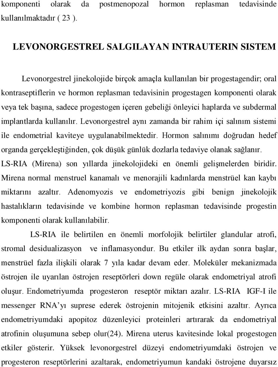 olarak veya tek başına, sadece progestogen içeren gebeliği önleyici haplarda ve subdermal implantlarda kullanılır.