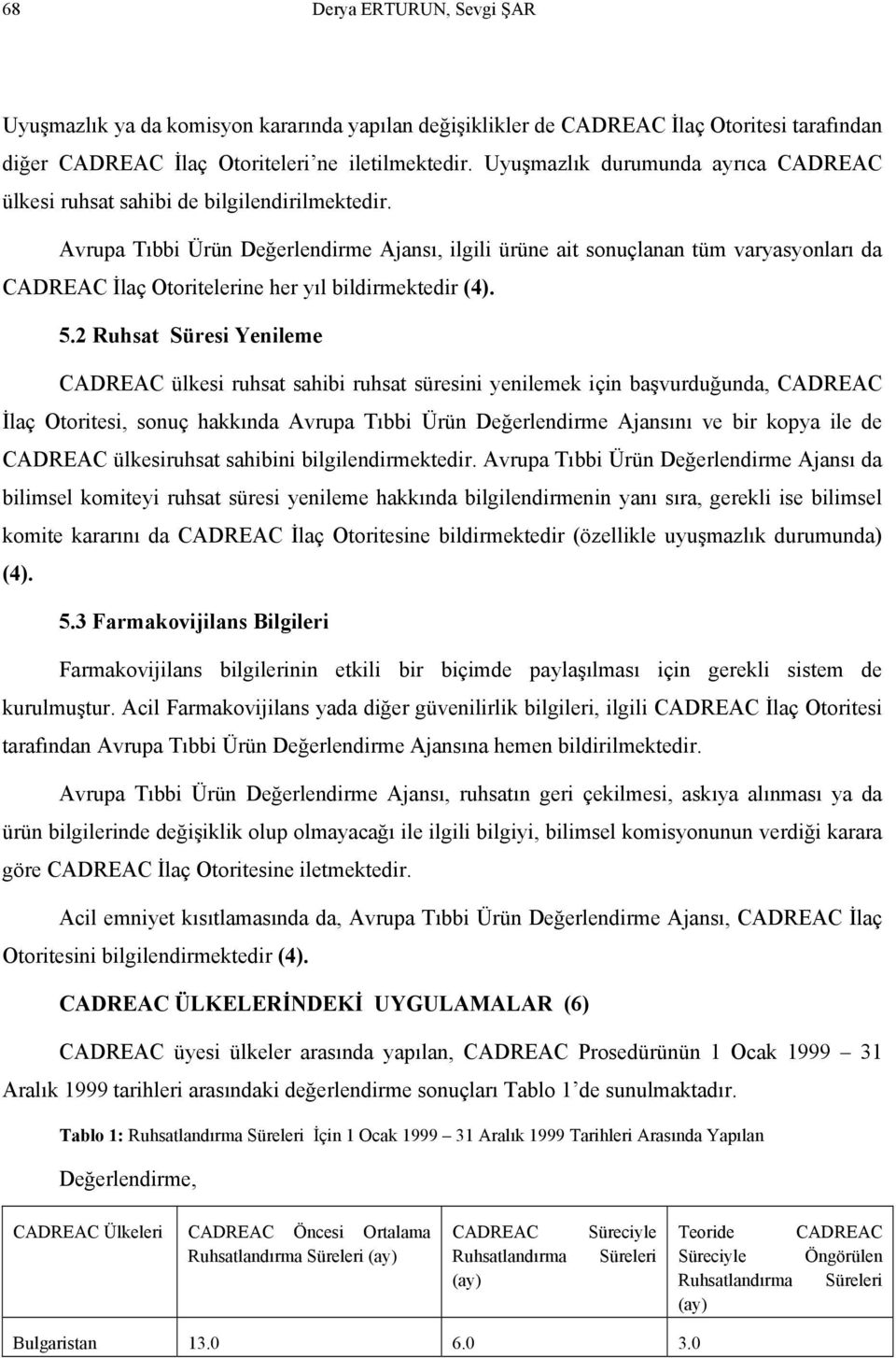 Avrupa Tıbbi Ürün Değerlendirme Ajansı, ilgili ürüne ait sonuçlanan tüm varyasyonları da CADREAC İlaç Otoritelerine her yıl bildirmektedir (4). 5.