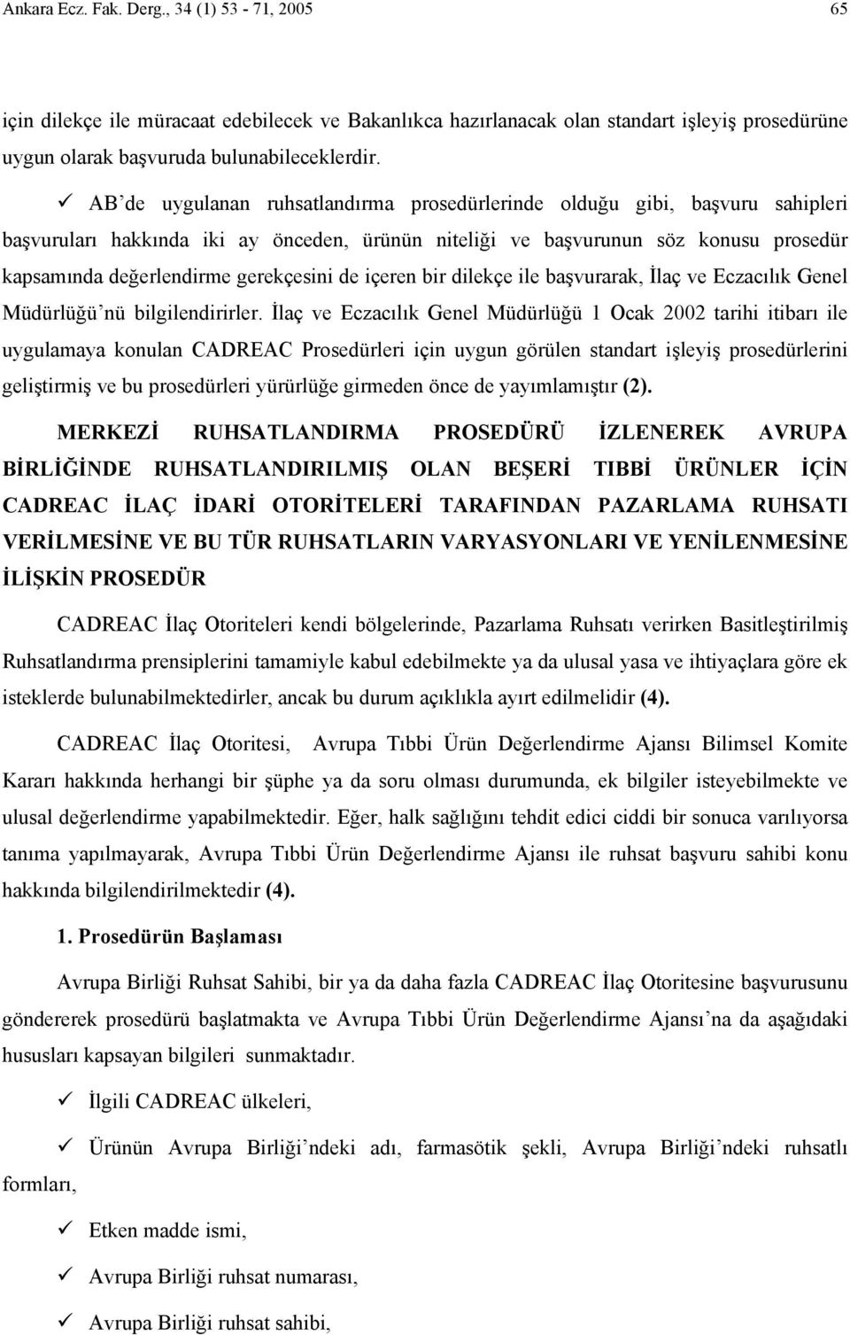 gerekçesini de içeren bir dilekçe ile başvurarak, İlaç ve Eczacılık Genel Müdürlüğü nü bilgilendirirler.