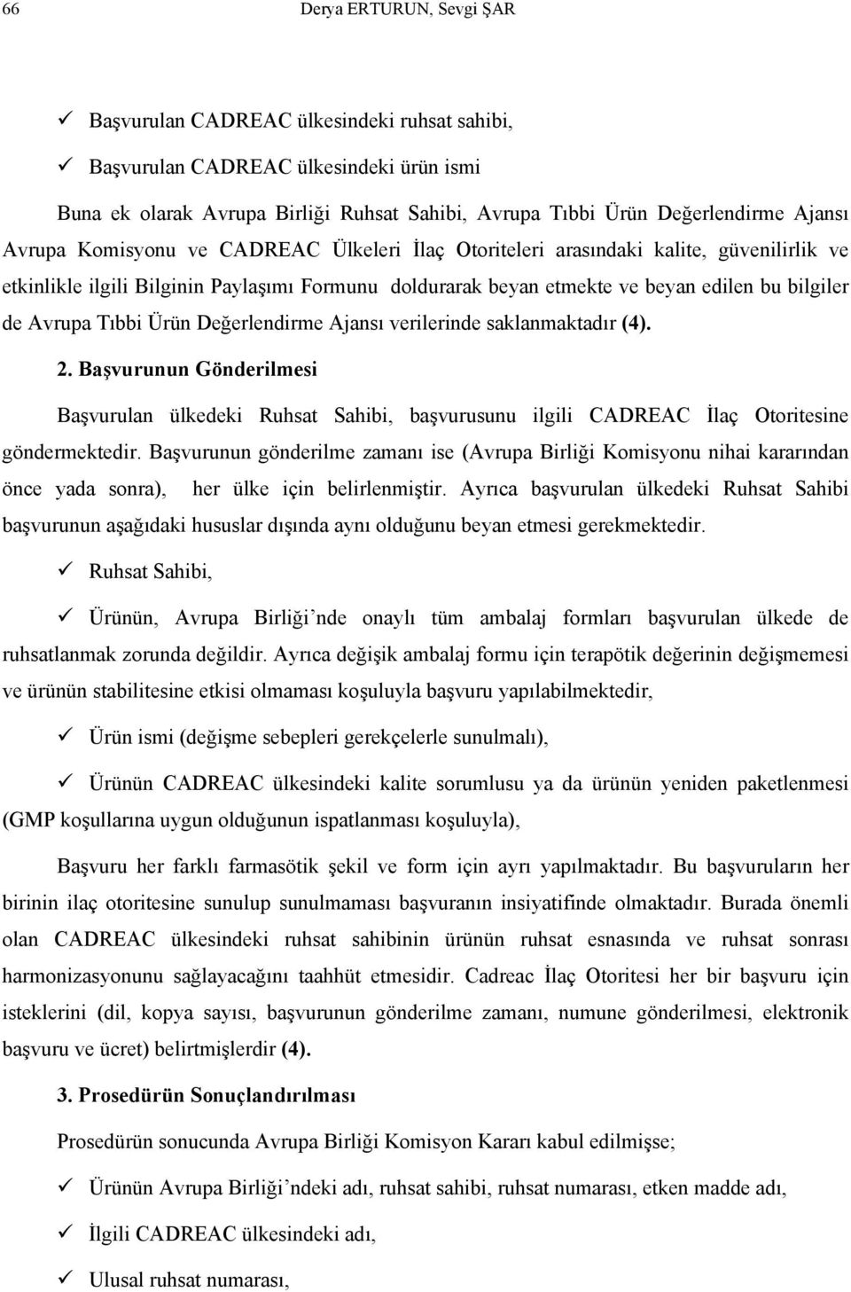 Değerlendirme Ajansı verilerinde saklanmaktadır (4). 2. Başvurunun Gönderilmesi Başvurulan ülkedeki Ruhsat Sahibi, başvurusunu ilgili CADREAC İlaç Otoritesine göndermektedir.