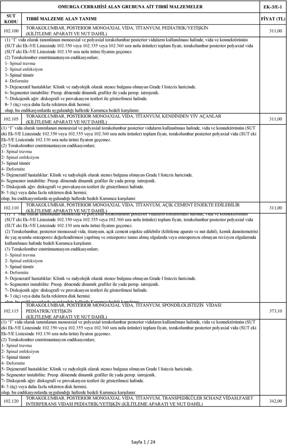 350 veya 102.355 veya 102.360 sıra nolu ürünler) toplam fiyatı, torakolumbar posterior polyaxial vida (SUT eki Ek-5/E Listesinde 102.130 sıra nolu ürün) fiyatını geçemez.
