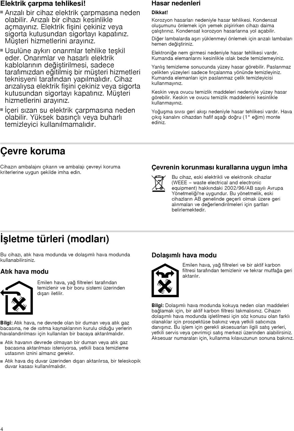 Onarımlar ve hasarlı elektrik kablolarının değiştirilmesi, sadece tarafımızdan eğitilmiş bir müşteri hizmetleri teknisyeni tarafından yapılmalıdır.