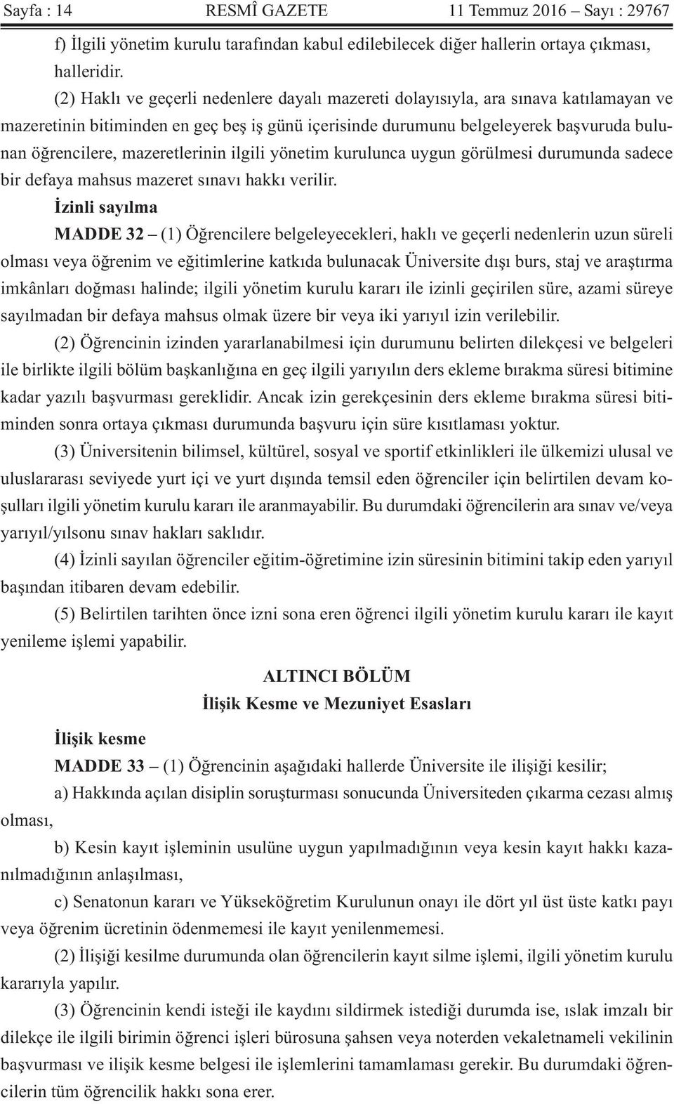 mazeretlerinin ilgili yönetim kurulunca uygun görülmesi durumunda sadece bir defaya mahsus mazeret sınavı hakkı verilir.