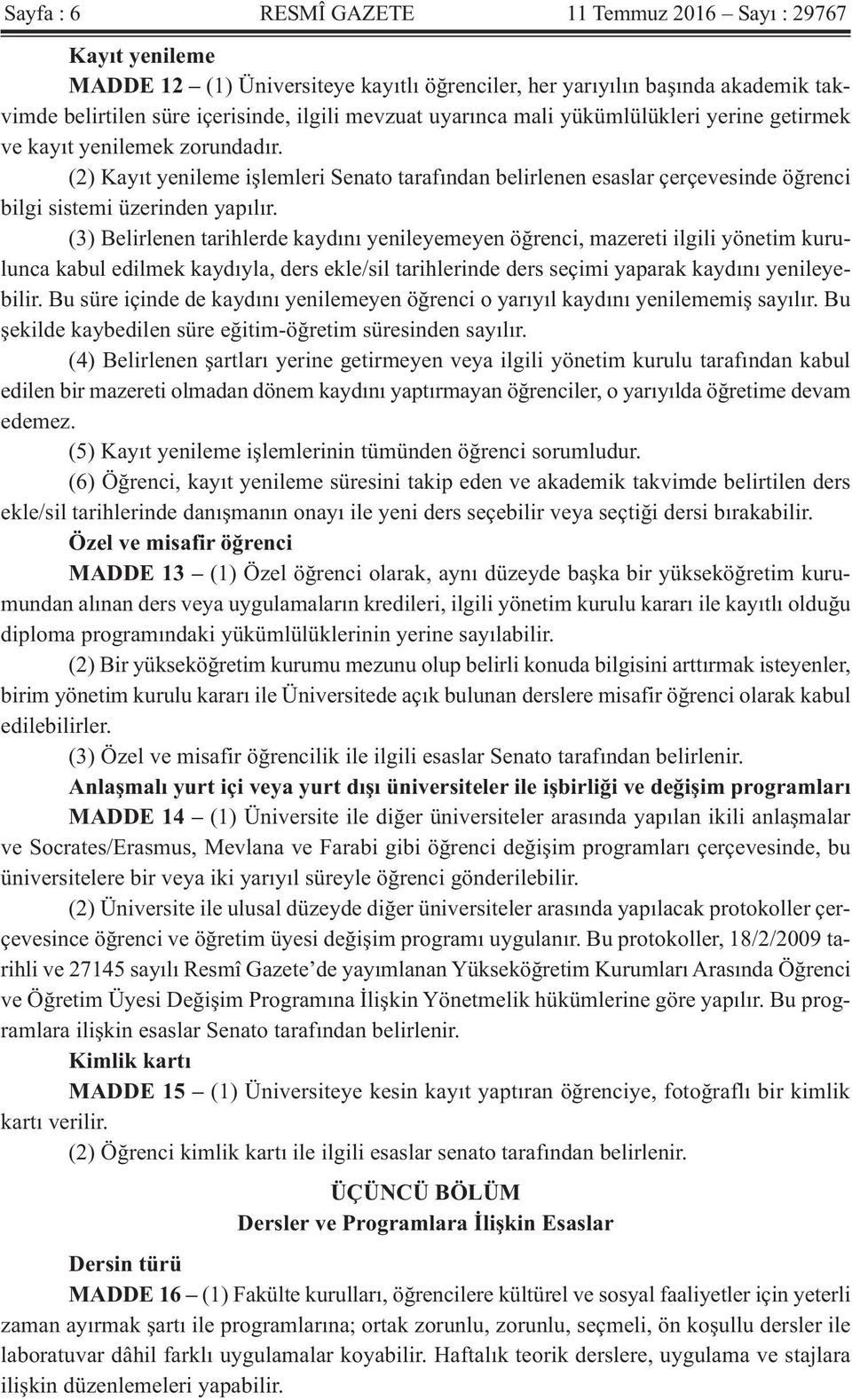 (3) Belirlenen tarihlerde kaydını yenileyemeyen öğrenci, mazereti ilgili yönetim kurulunca kabul edilmek kaydıyla, ders ekle/sil tarihlerinde ders seçimi yaparak kaydını yenileyebilir.