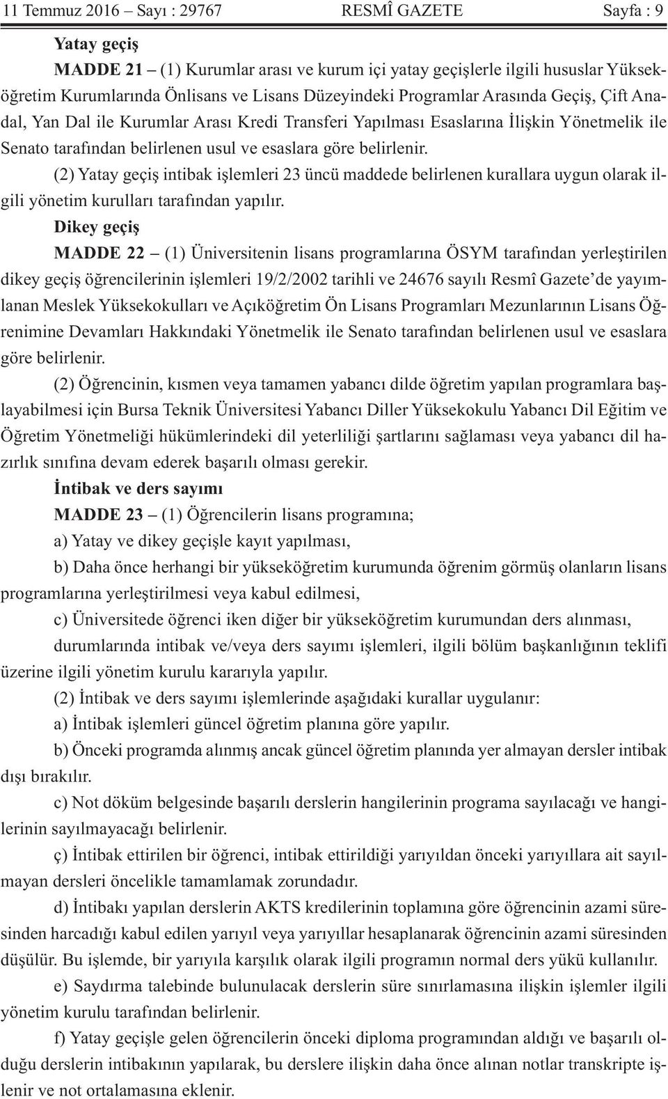 (2) Yatay geçiş intibak işlemleri 23 üncü maddede belirlenen kurallara uygun olarak ilgili yönetim kurulları tarafından yapılır.