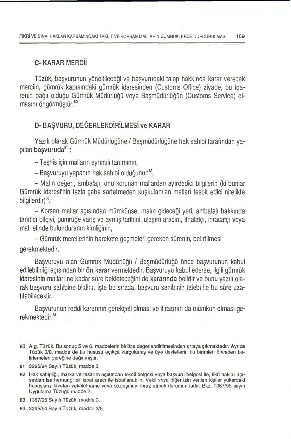 80 D BA$VURU, DEGERLENDiRiLMESi ve KARAR Yaz1li olarak GOmrOk MOdOriOgOne I Ba~mOdOriOgOne hak sahibi tarafmdan yapilan ba~vuruda 81 : - Te~his i~in mallann aynnt1l1 tanmnm, - Ba~vuruyu yapanm hak