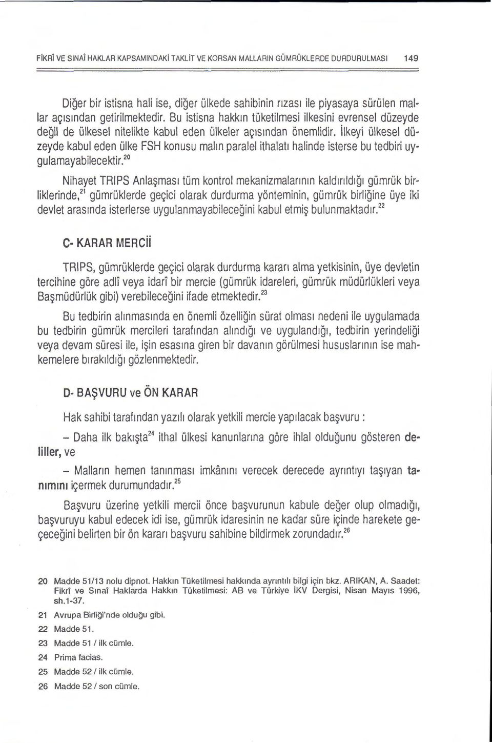 ilkeyi ulkesel duzeyde kabul eden ulke FSH konusu maim paralel ithalat1 halinde isterse bu tedbiri uygulamayabilecektir.