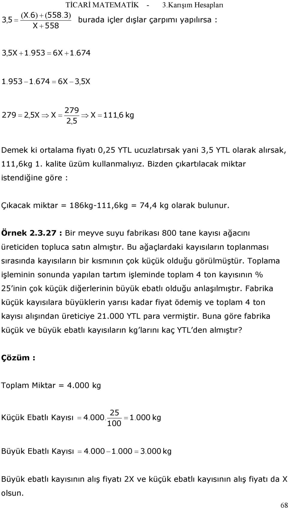 Bizden çıkartılacak miktar istendiğine göre : Çıkacak miktar = 186kg-111,6kg = 74,4 kg olarak bulunur. Örnek 2.3.