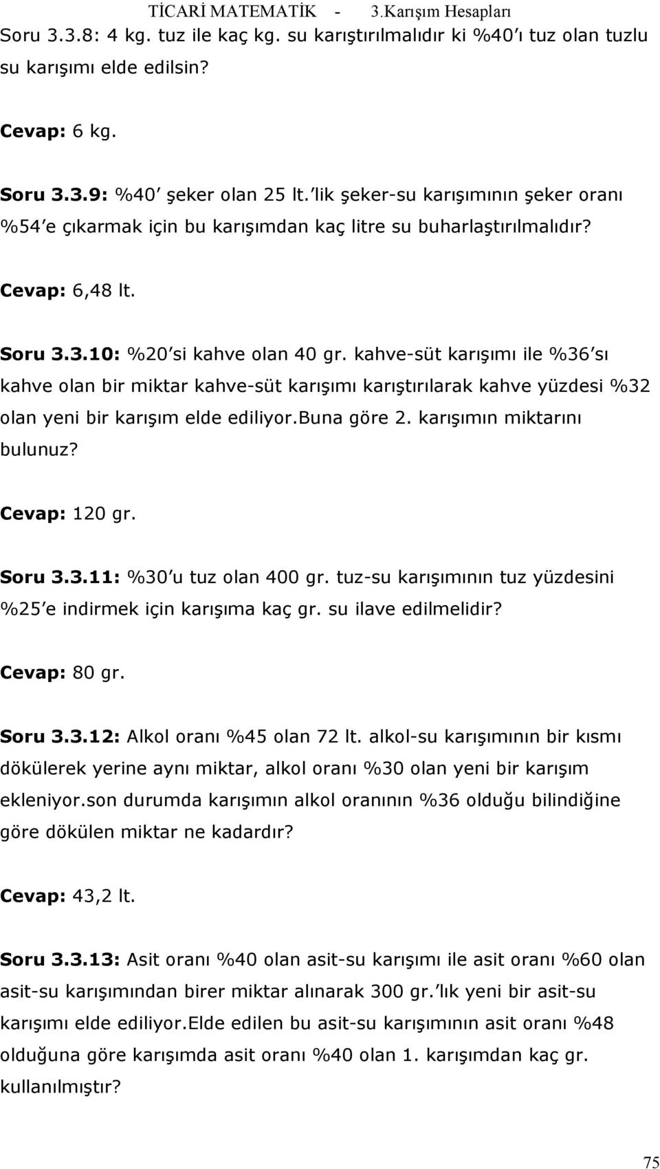 kahve-süt karışımı ile %36 sı kahve olan bir miktar kahve-süt karışımı karıştırılarak kahve yüzdesi %32 olan yeni bir karışım elde ediliyor.buna göre 2. karışımın miktarını bulunuz? Cevap: 120 gr.