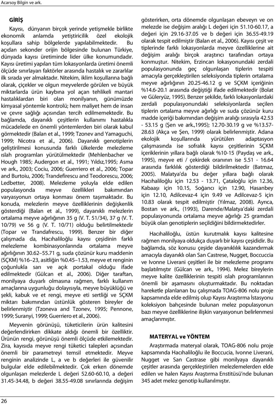 Kayısı üretimi yapılan tüm lokasyonlarda üretimi önemli ölçüde sınırlayan faktörler arasında hastalık ve zararlılar ilk sırada yer almaktadır.