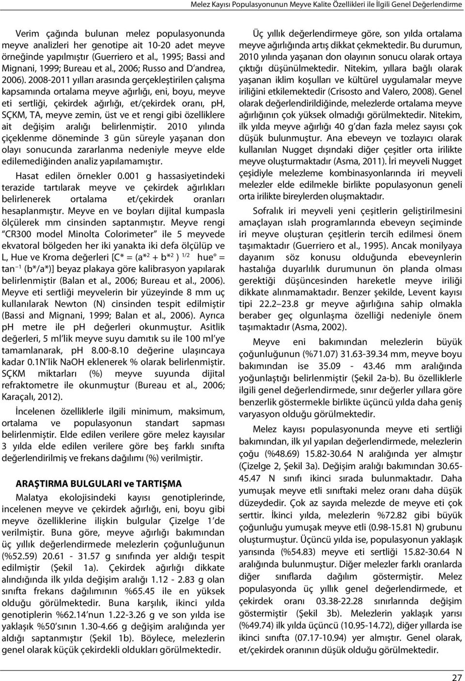 2008-2011 yılları arasında gerçekleştirilen çalışma kapsamında ortalama meyve ağırlığı, eni, boyu, meyve eti sertliği, çekirdek ağırlığı, et/çekirdek oranı, ph, SÇKM, TA, meyve zemin, üst ve et rengi