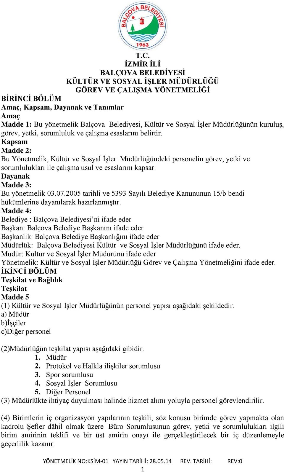 Kapsam Madde 2: Bu Yönetmelik, Kültür ve Sosyal İşler Müdürlüğündeki personelin görev, yetki ve sorumlulukları ile çalışma usul ve esaslarını kapsar. Dayanak Madde 3: Bu yönetmelik 03.07.