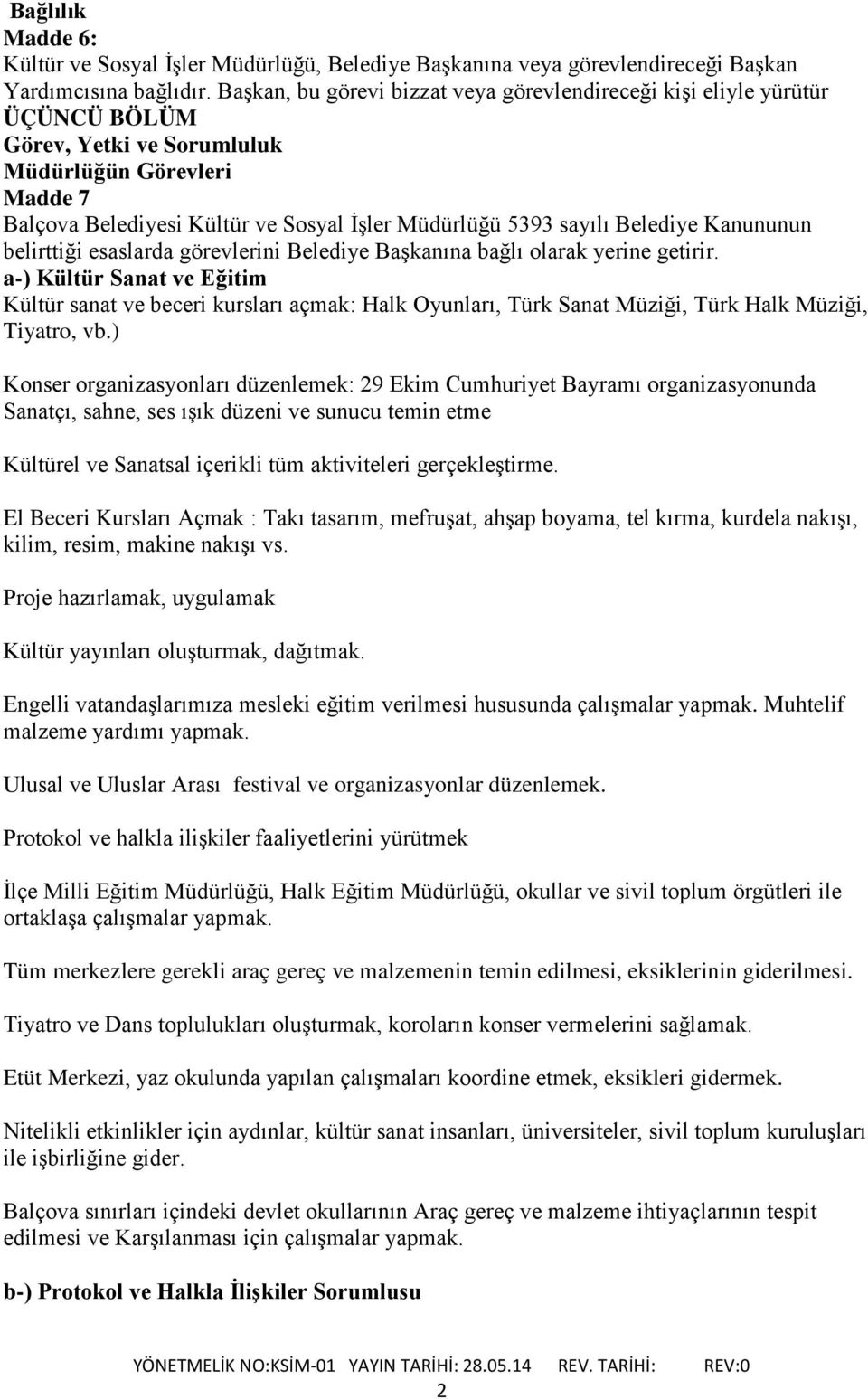 Belediye Kanununun belirttiği esaslarda görevlerini Belediye Başkanına bağlı olarak yerine getirir.