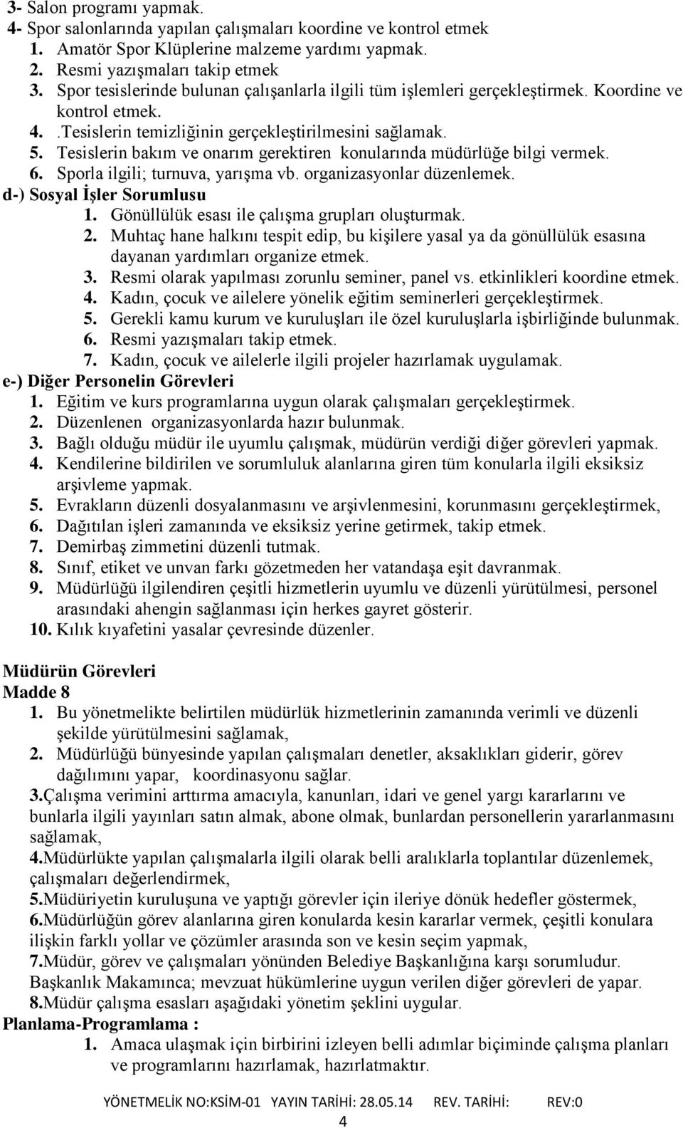 Tesislerin bakım ve onarım gerektiren konularında müdürlüğe bilgi vermek. 6. Sporla ilgili; turnuva, yarışma vb. organizasyonlar düzenlemek. d-) Sosyal İşler Sorumlusu 1.