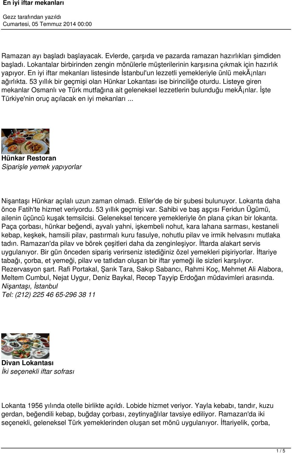 Listeye giren mekanlar Osmanlı ve Türk mutfağına ait geleneksel lezzetlerin bulunduğu mekã nlar. İşte Türkiye'nin oruç açılacak en iyi mekanları.