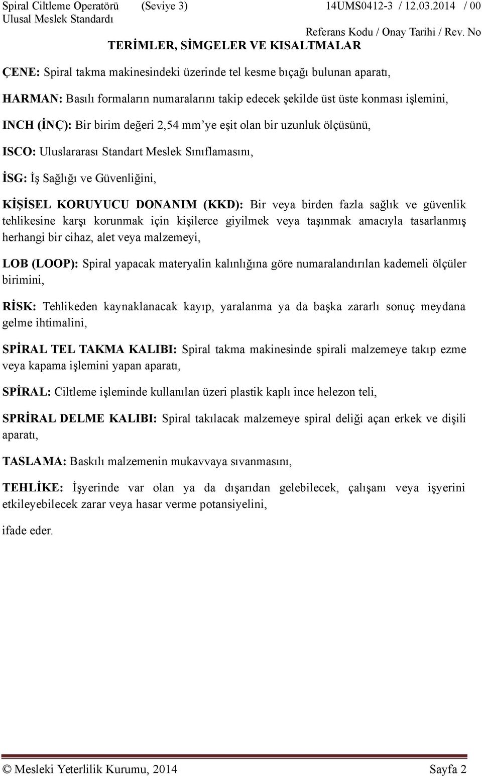 birden fazla sağlık ve güvenlik tehlikesine karşı korunmak için kişilerce giyilmek veya taşınmak amacıyla tasarlanmış herhangi bir cihaz, alet veya malzemeyi, LOB (LOOP): Spiral yapacak materyalin