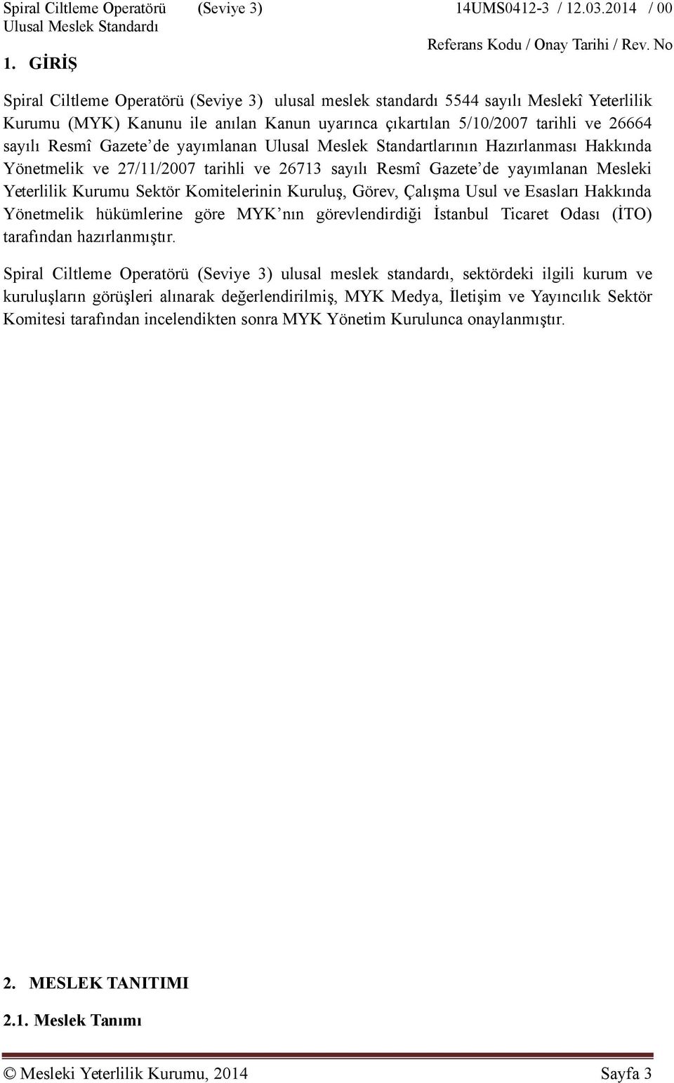 Kuruluş, Görev, Çalışma Usul ve Esasları Hakkında Yönetmelik hükümlerine göre MYK nın görevlendirdiği İstanbul Ticaret Odası (İTO) tarafından hazırlanmıştır.