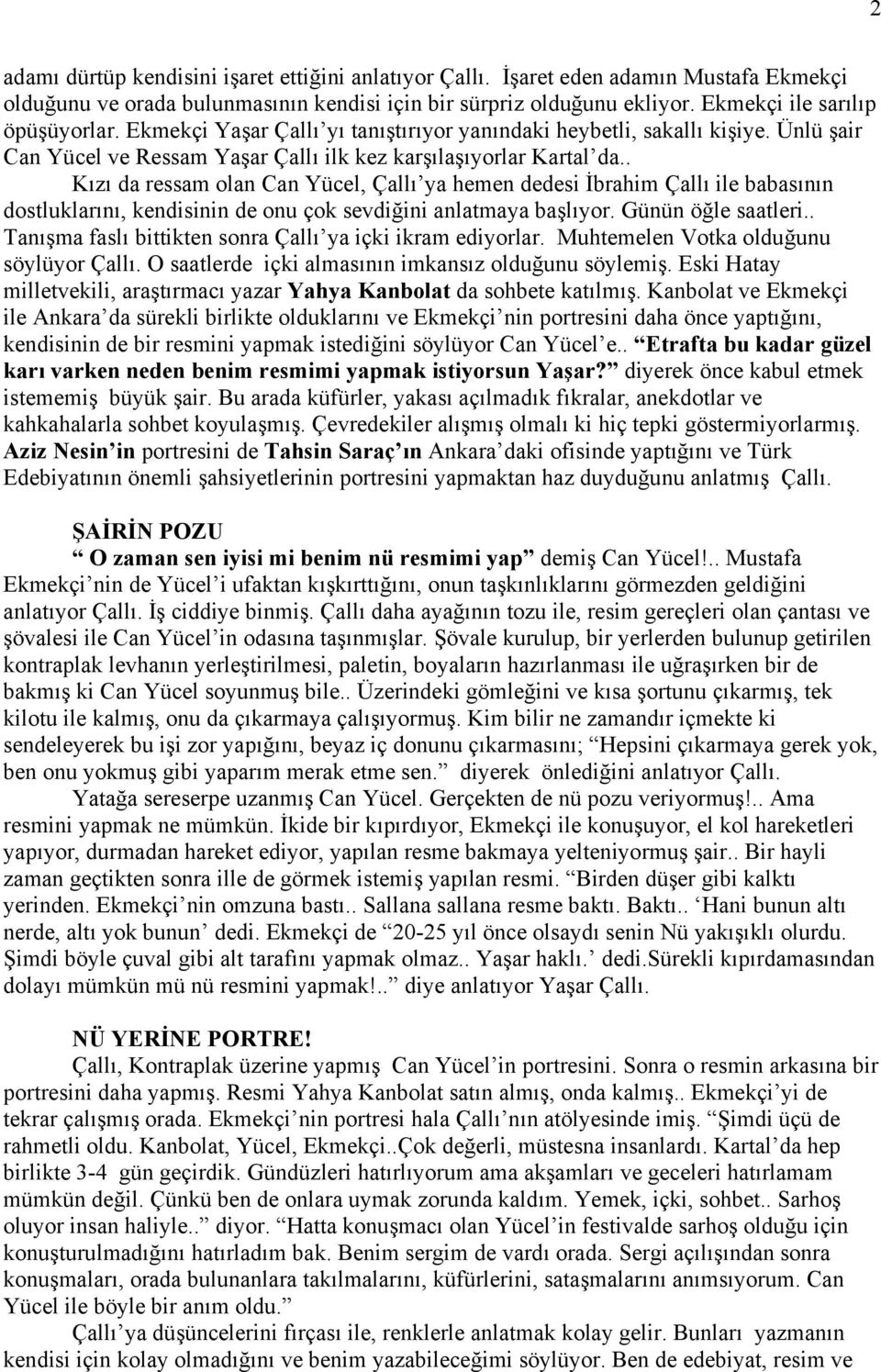 . Kızı da ressam olan Can Yücel, Çallı ya hemen dedesi İbrahim Çallı ile babasının dostluklarını, kendisinin de onu çok sevdiğini anlatmaya başlıyor. Günün öğle saatleri.