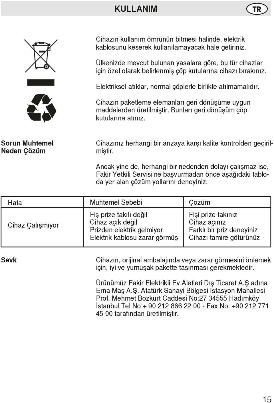 Cihazın paketleme elemanları geri dönüşüme uygun maddelerden üretilmiştir. Bunları geri dönüşüm çöp kutularına atınız.