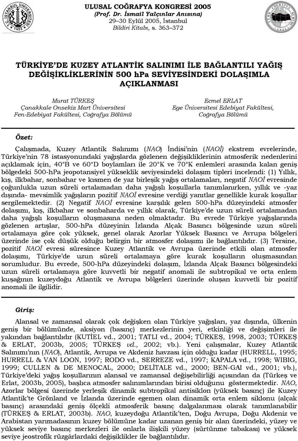 Coğrafya Bölümü Ecmel ERLAT Ege Üniversitesi Edebiyat Fakültesi, Coğrafya Bölümü Özet: Çalışmada, Kuzey Atlantik Salınımı (NAO) İndisi nin (NAOİ) ekstrem evrelerinde, Türkiye nin 78 istasyonundaki