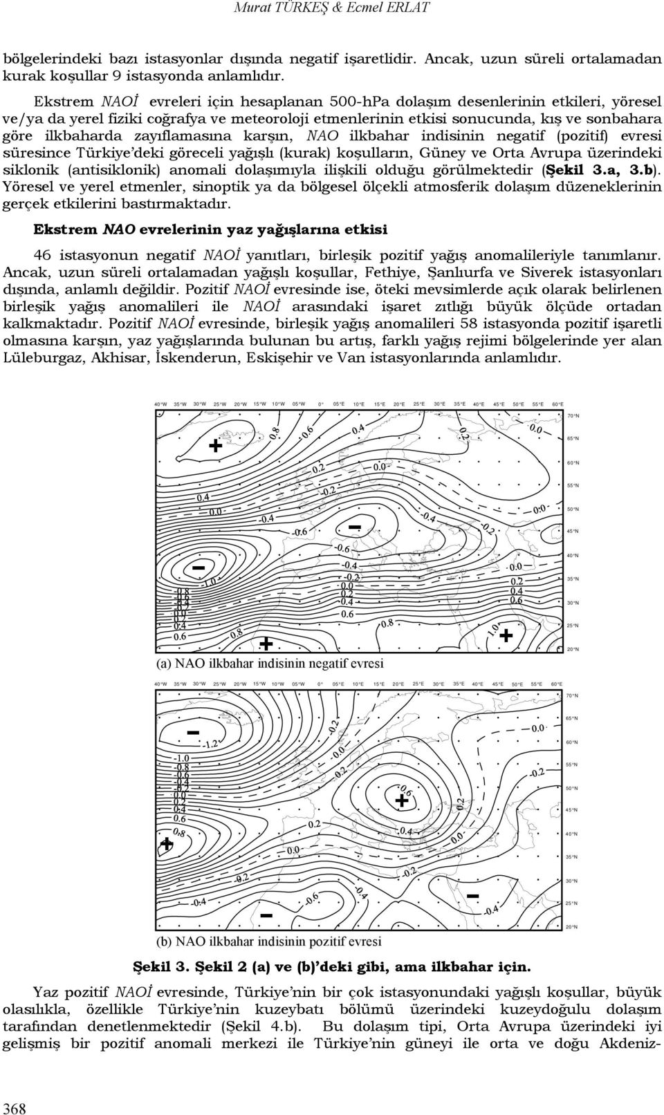 zayıflamasına karşın, NAO ilkbahar indisinin negatif (pozitif) evresi süresince Türkiye deki göreceli yağışlı (kurak) koşulların, Güney ve Orta Avrupa üzerindeki siklonik (antisiklonik) anomali