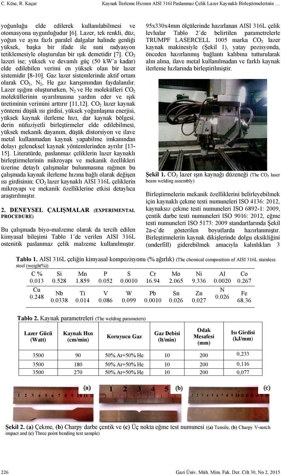 CO2 lazeri ise; yüksek ve devamlı güç (50 kw a kadar) elde edilebilen verimi en yüksek olan bir lazer sistemidir [8-10].