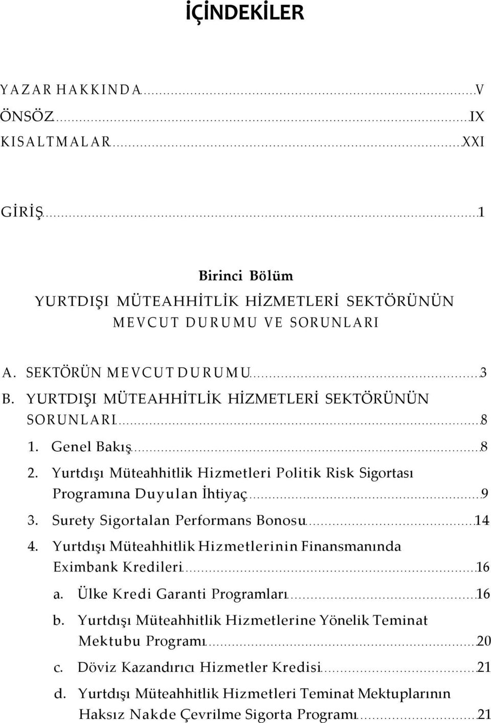 Surety Sigortalan Performans Bonosu 14 4. Yurtdışı Müteahhitlik Hizmetlerinin Finansmanında Eximbank Kredileri 16 a. Ülke Kredi Garanti Programları 16 b.