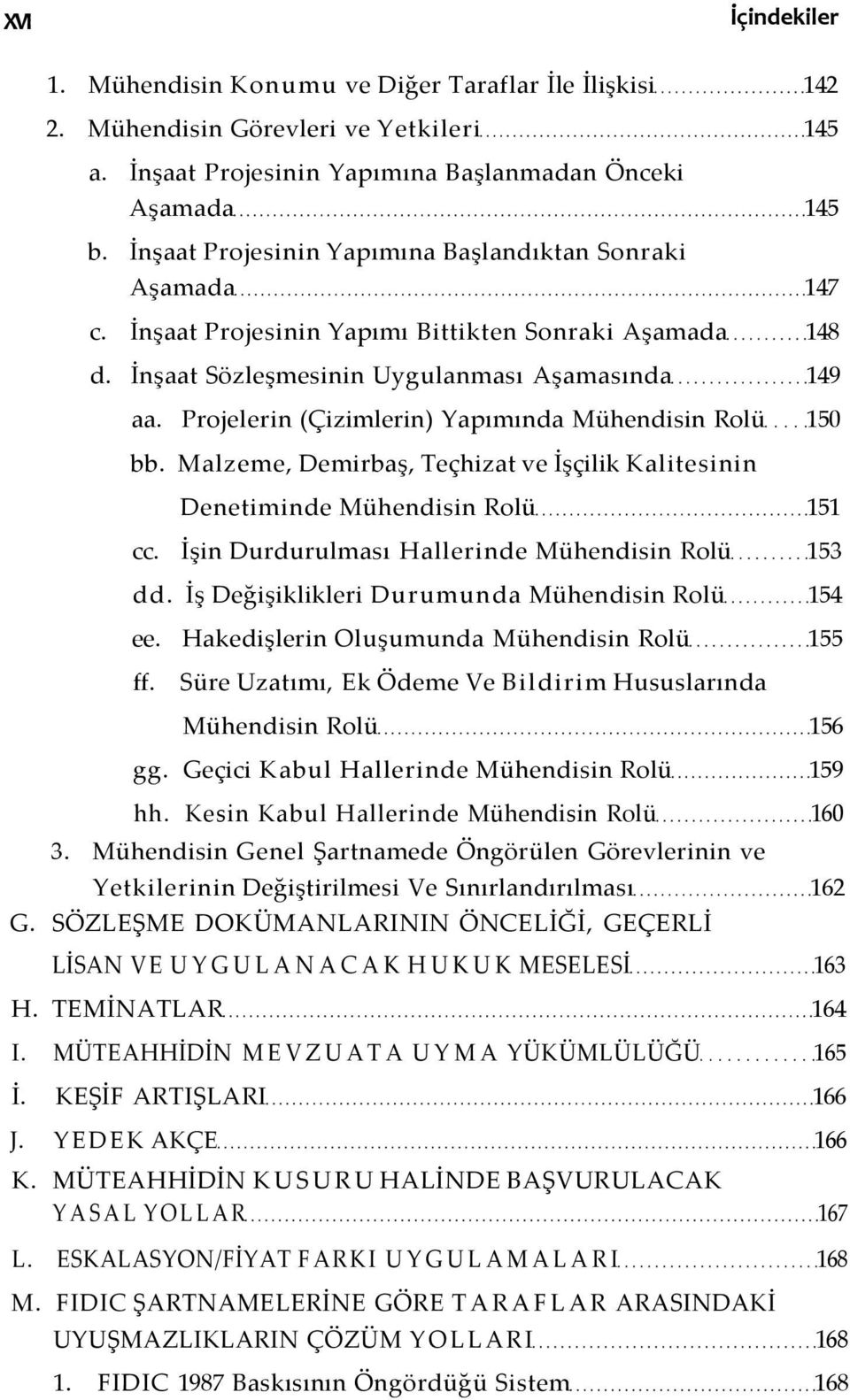 Projelerin (Çizimlerin) Yapımında Mühendisin Rolü 150 bb. Malzeme, Demirbaş, Teçhizat ve İşçilik Kalitesinin Denetiminde Mühendisin Rolü 151 cc. İşin Durdurulması Hallerinde Mühendisin Rolü 153 dd.