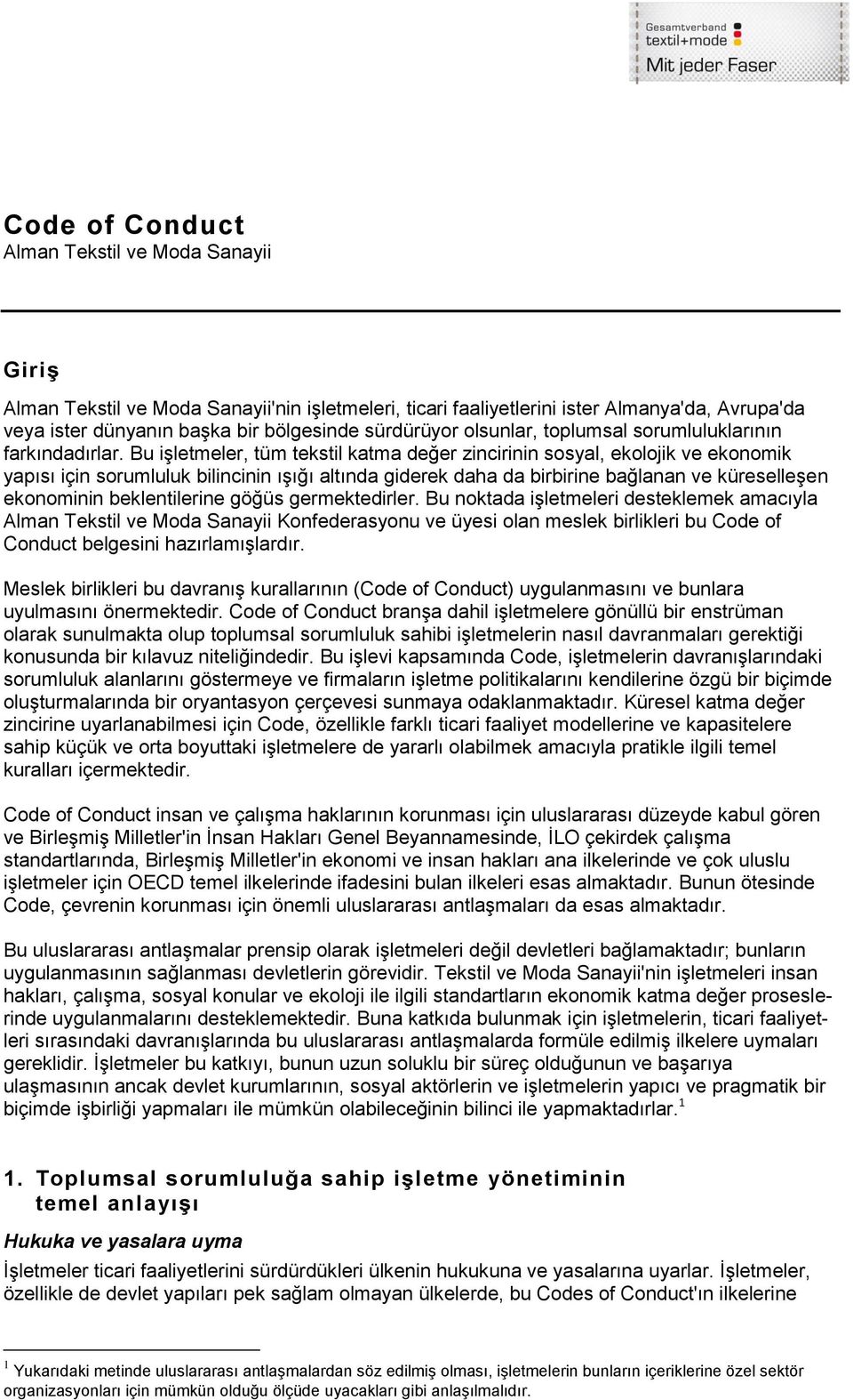 Bu işletmeler, tüm tekstil katma değer zincirinin sosyal, ekolojik ve ekonomik yapısı için sorumluluk bilincinin ışığı altında giderek daha da birbirine bağlanan ve küreselleşen ekonominin