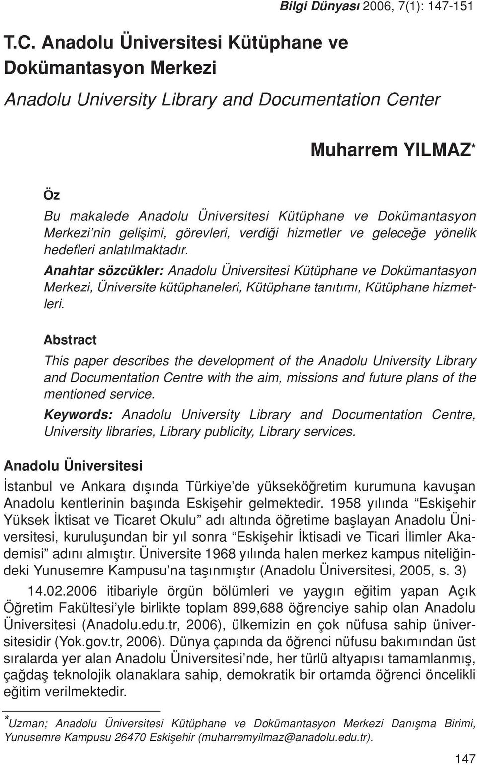 Anahtar sözcükler: Anadolu Üniversitesi Kütüphane ve Dokümantasyon Merkezi, Üniversite kütüphaneleri, Kütüphane tan t m, Kütüphane hizmetleri.