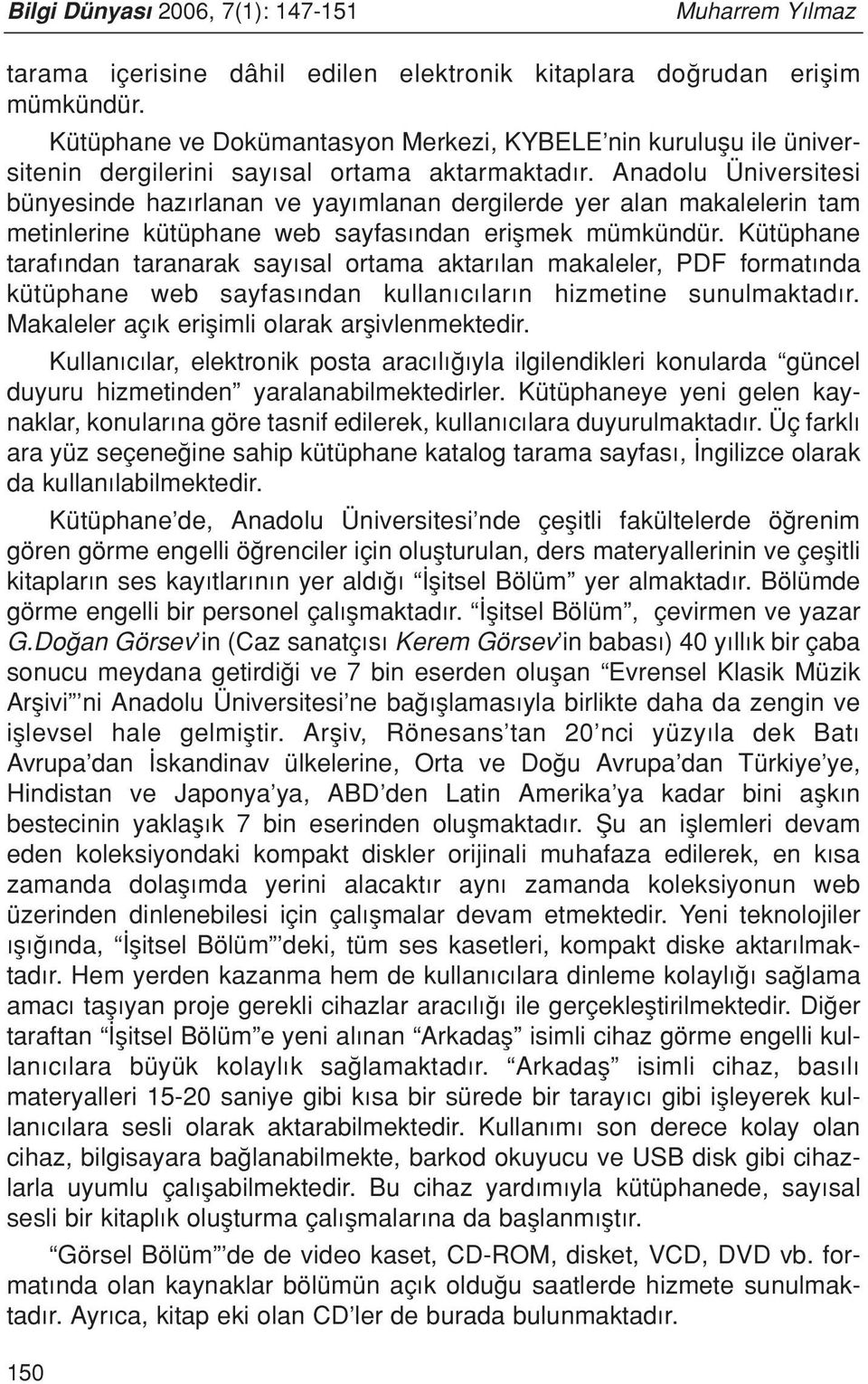 Anadolu Üniversitesi bünyesinde haz rlanan ve yay mlanan dergilerde yer alan makalelerin tam metinlerine kütüphane web sayfas ndan eriflmek mümkündür.