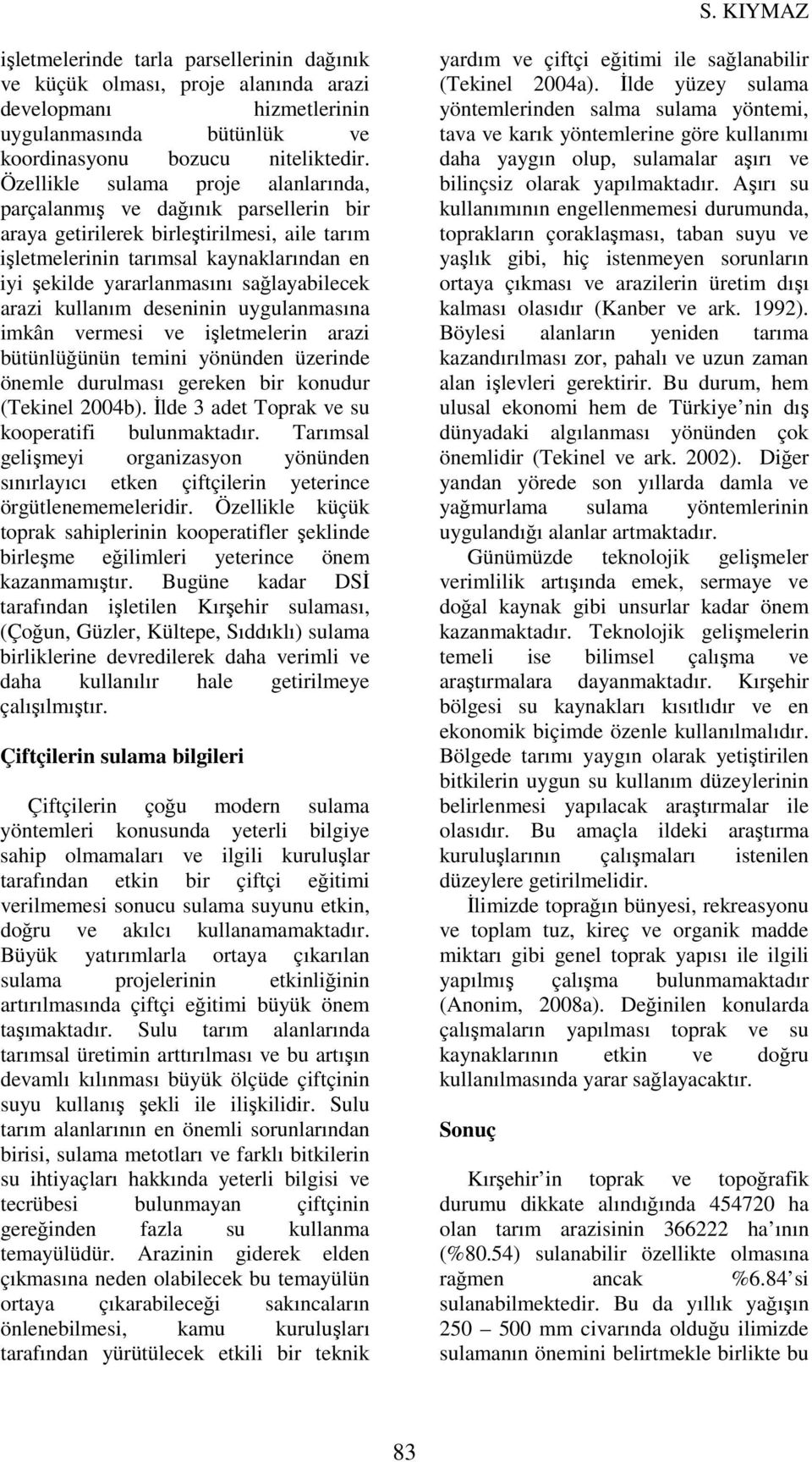 sağlayabilecek arazi kullanım deseninin uygulanmasına imkân vermesi ve işletmelerin arazi bütünlüğünün temini yönünden üzerinde önemle durulması gereken bir konudur (Tekinel 2004b).