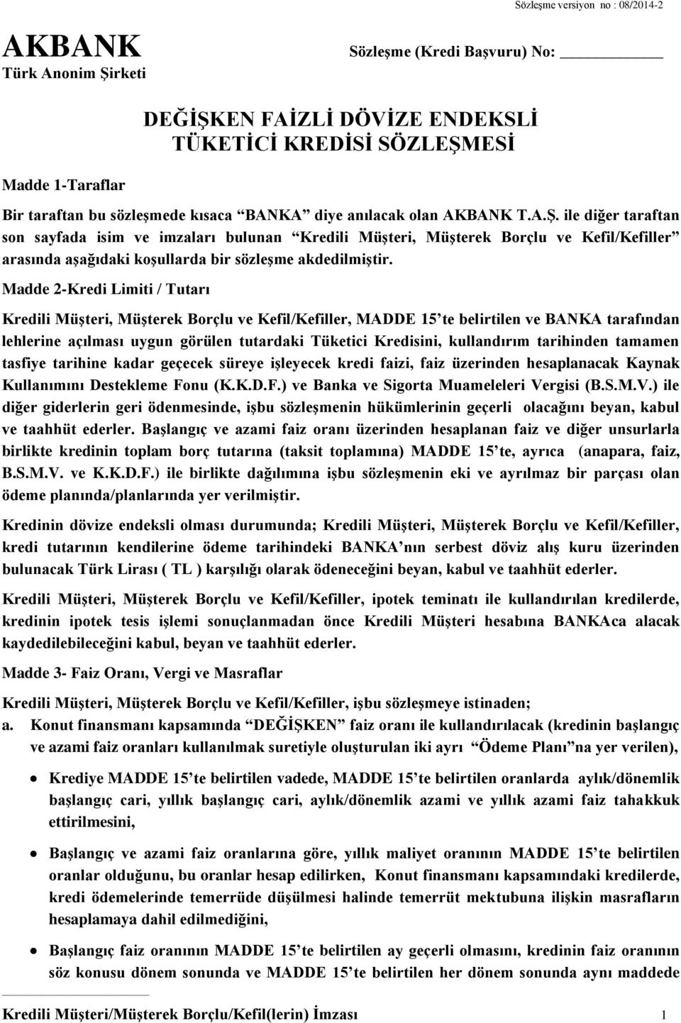 ile diğer taraftan son sayfada isim ve imzaları bulunan Kredili Müşteri, Müşterek Borçlu ve Kefil/Kefiller arasında aşağıdaki koşullarda bir sözleşme akdedilmiştir.