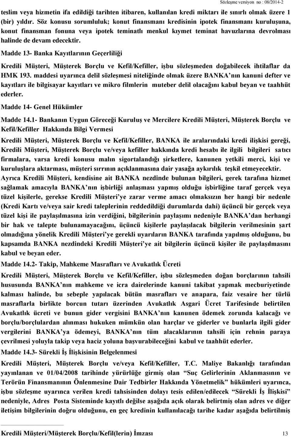 Madde 13- Banka Kayıtlarının Geçerliliği Kredili Müşteri, Müşterek Borçlu ve Kefil/Kefiller, işbu sözleşmeden doğabilecek ihtilaflar da HMK 193.