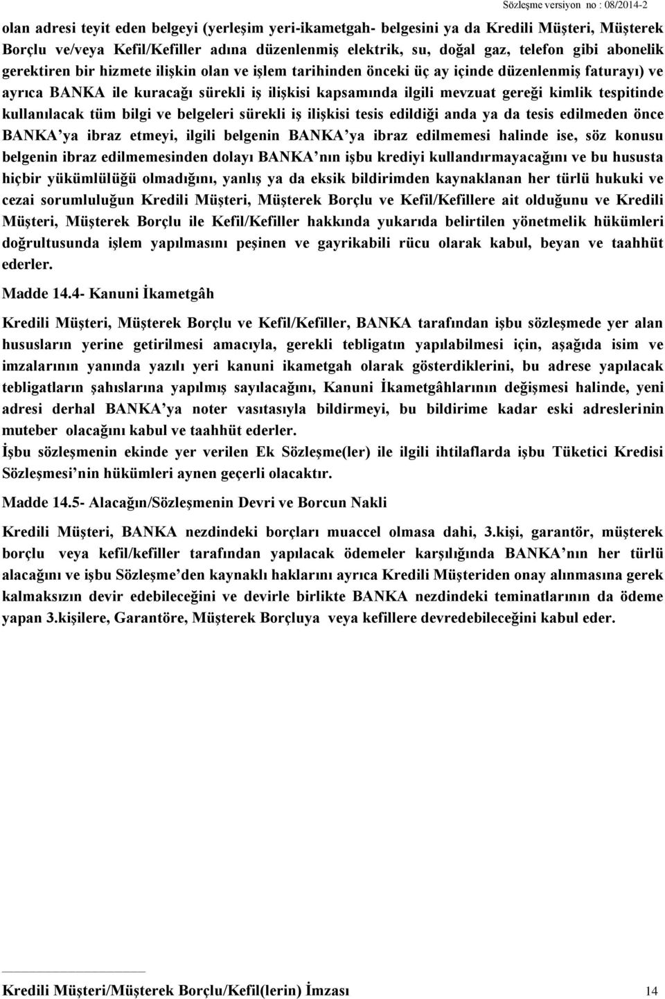 kullanılacak tüm bilgi ve belgeleri sürekli iş ilişkisi tesis edildiği anda ya da tesis edilmeden önce BANKA ya ibraz etmeyi, ilgili belgenin BANKA ya ibraz edilmemesi halinde ise, söz konusu