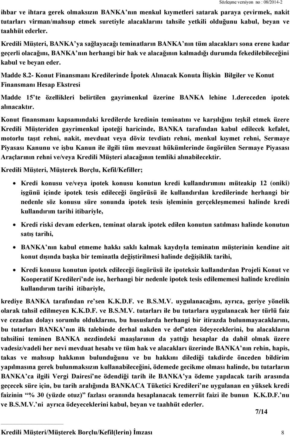 Kredili Müşteri, BANKA ya sağlayacağı teminatların BANKA nın tüm alacakları sona erene kadar geçerli olacağını, BANKA nın herhangi bir hak ve alacağının kalmadığı durumda fekedilebileceğini kabul ve