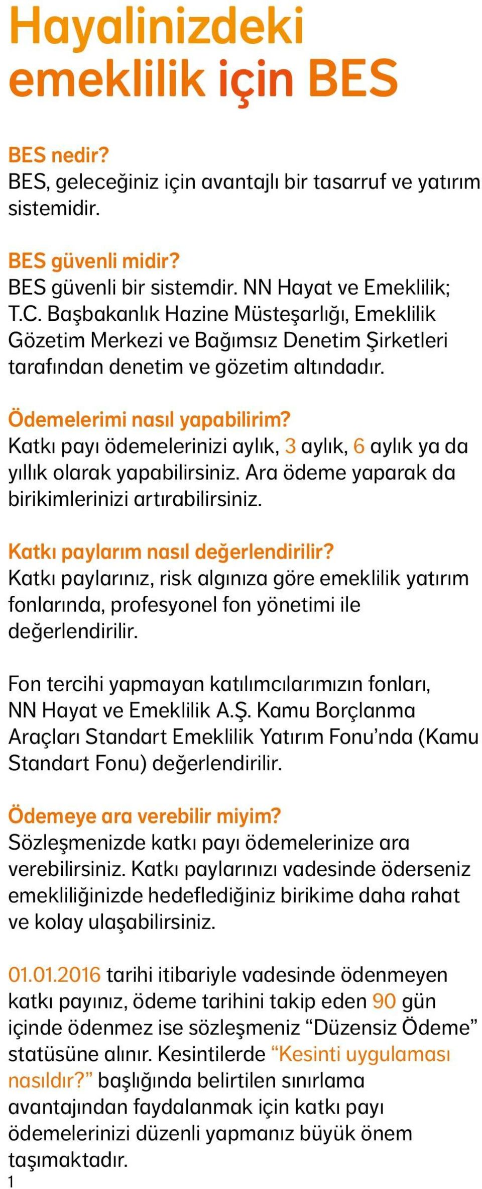 Katkı payı ödemelerinizi aylık, 3 aylık, 6 aylık ya da yıllık olarak yapabilirsiniz. Ara ödeme yaparak da birikimlerinizi artırabilirsiniz. Katkı paylarım nasıl değerlendirilir?