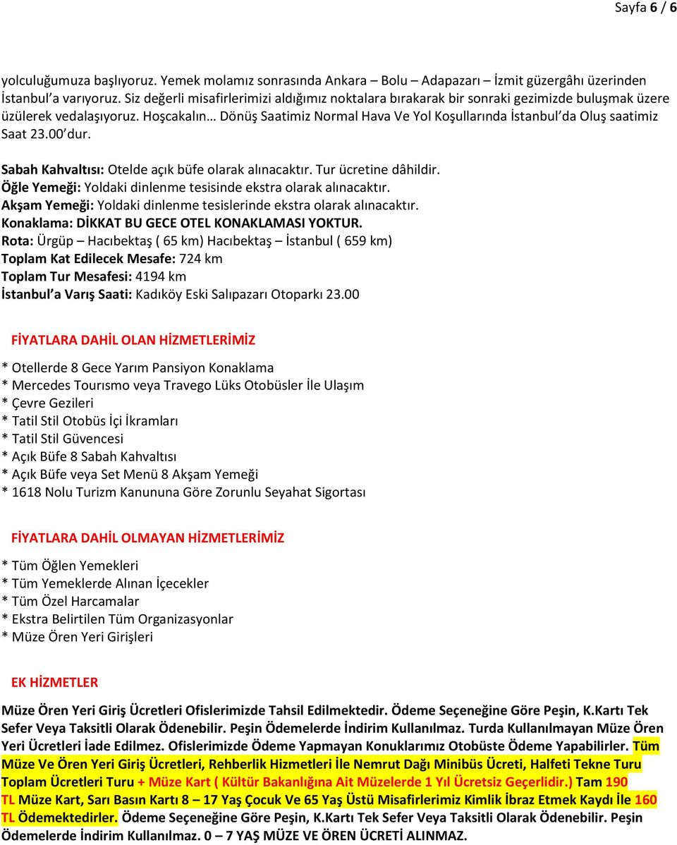 Hoşcakalın Dönüş Saatimiz Normal Hava Ve Yol Koşullarında İstanbul da Oluş saatimiz Saat 23.00 dur. Sabah Kahvaltısı: Otelde açık büfe olarak alınacaktır. Tur ücretine dâhildir.