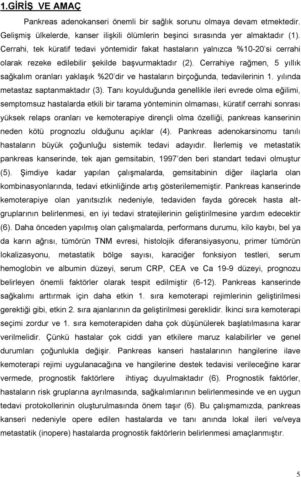 Cerrahiye rağmen, 5 yıllık sağkalım oranları yaklaşık %20 dir ve hastaların birçoğunda, tedavilerinin 1. yılında metastaz saptanmaktadır (3).