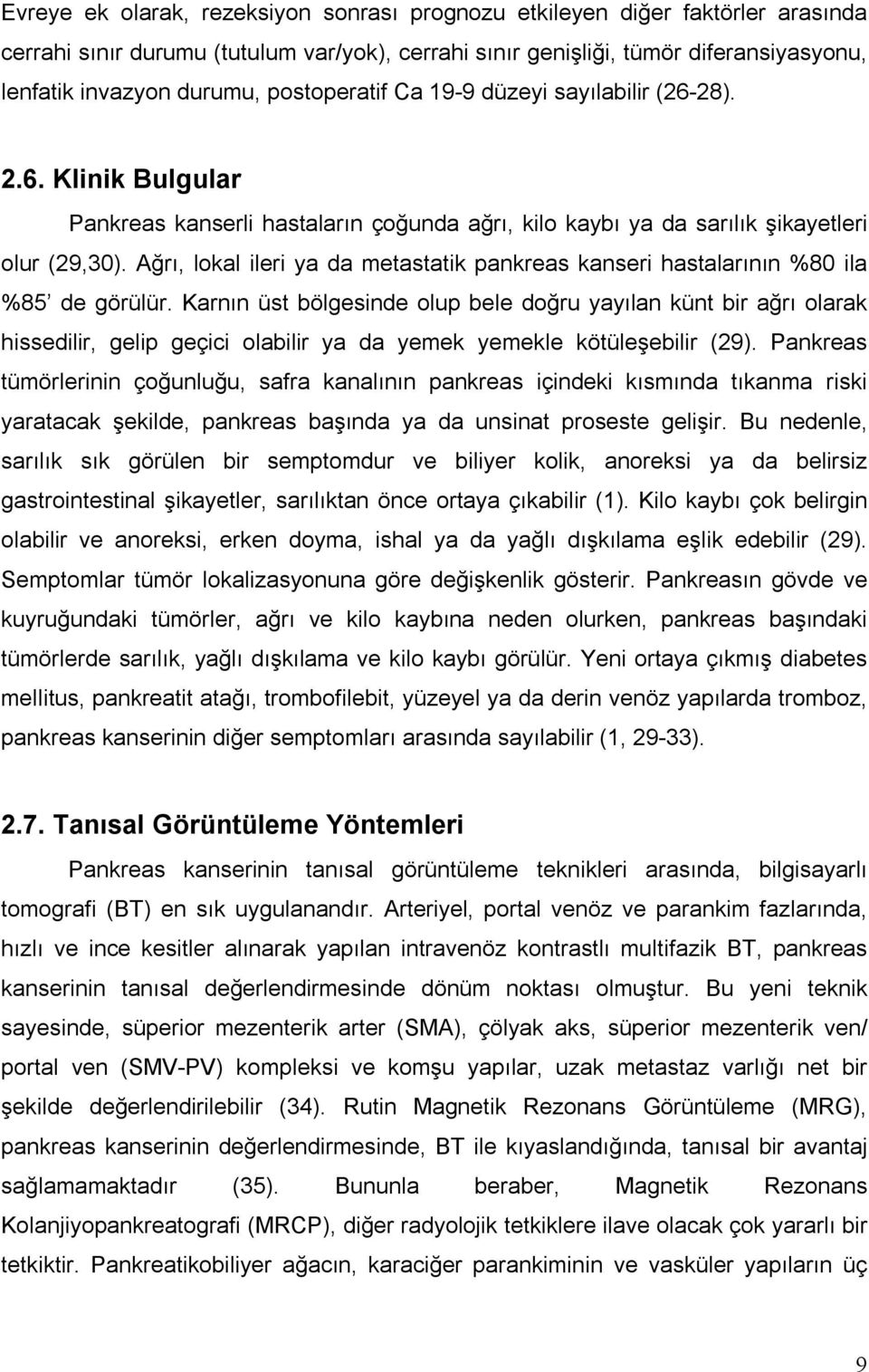 Ağrı, lokal ileri ya da metastatik pankreas kanseri hastalarının %80 ila %85 de görülür.