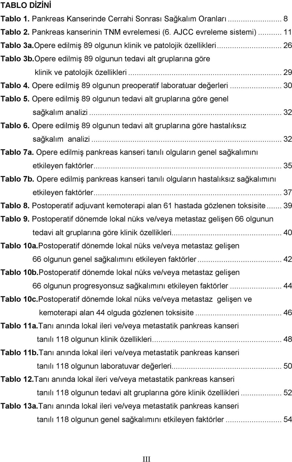 Opere edilmiş 89 olgunun preoperatif laboratuar değerleri... 30 Tablo 5. Opere edilmiş 89 olgunun tedavi alt gruplarına göre genel sağkalım analizi... 32 Tablo 6.