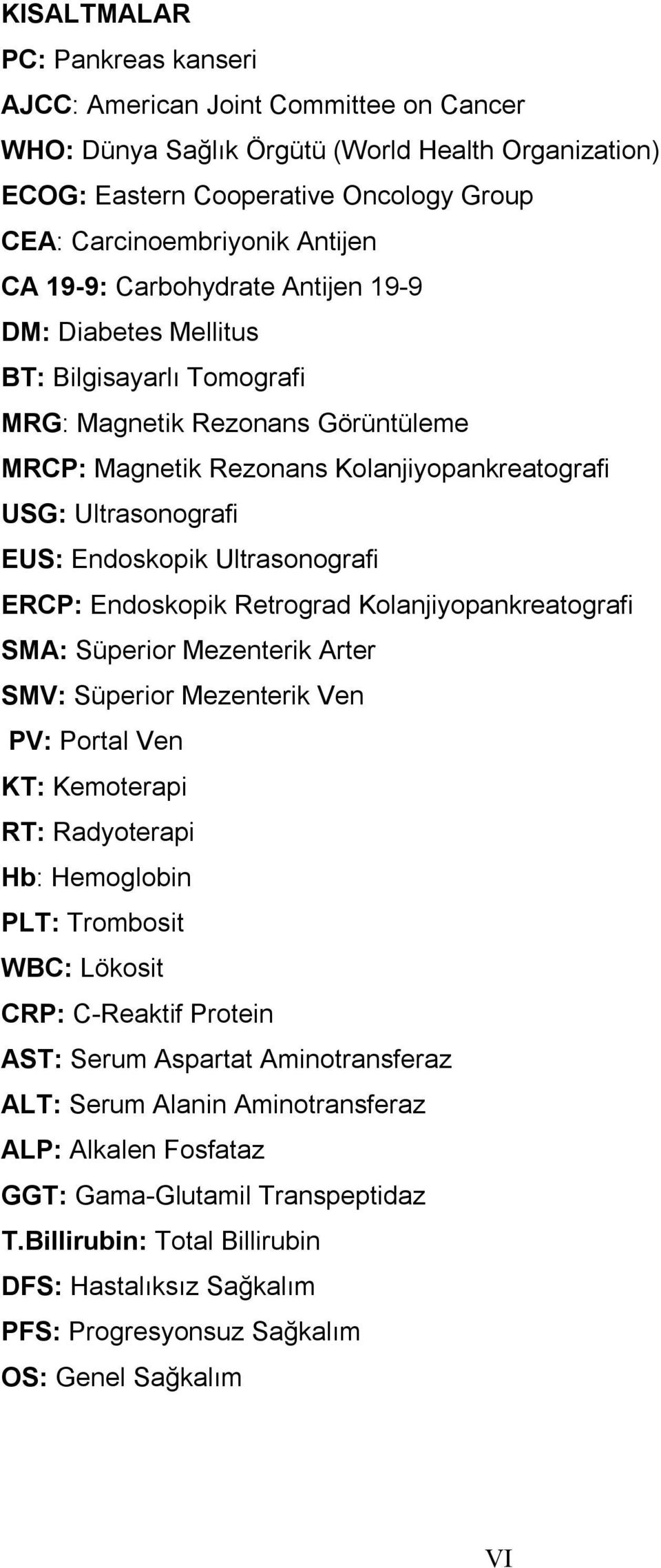 Endoskopik Ultrasonografi ERCP: Endoskopik Retrograd Kolanjiyopankreatografi SMA: Süperior Mezenterik Arter SMV: Süperior Mezenterik Ven PV: Portal Ven KT: Kemoterapi RT: Radyoterapi Hb: Hemoglobin