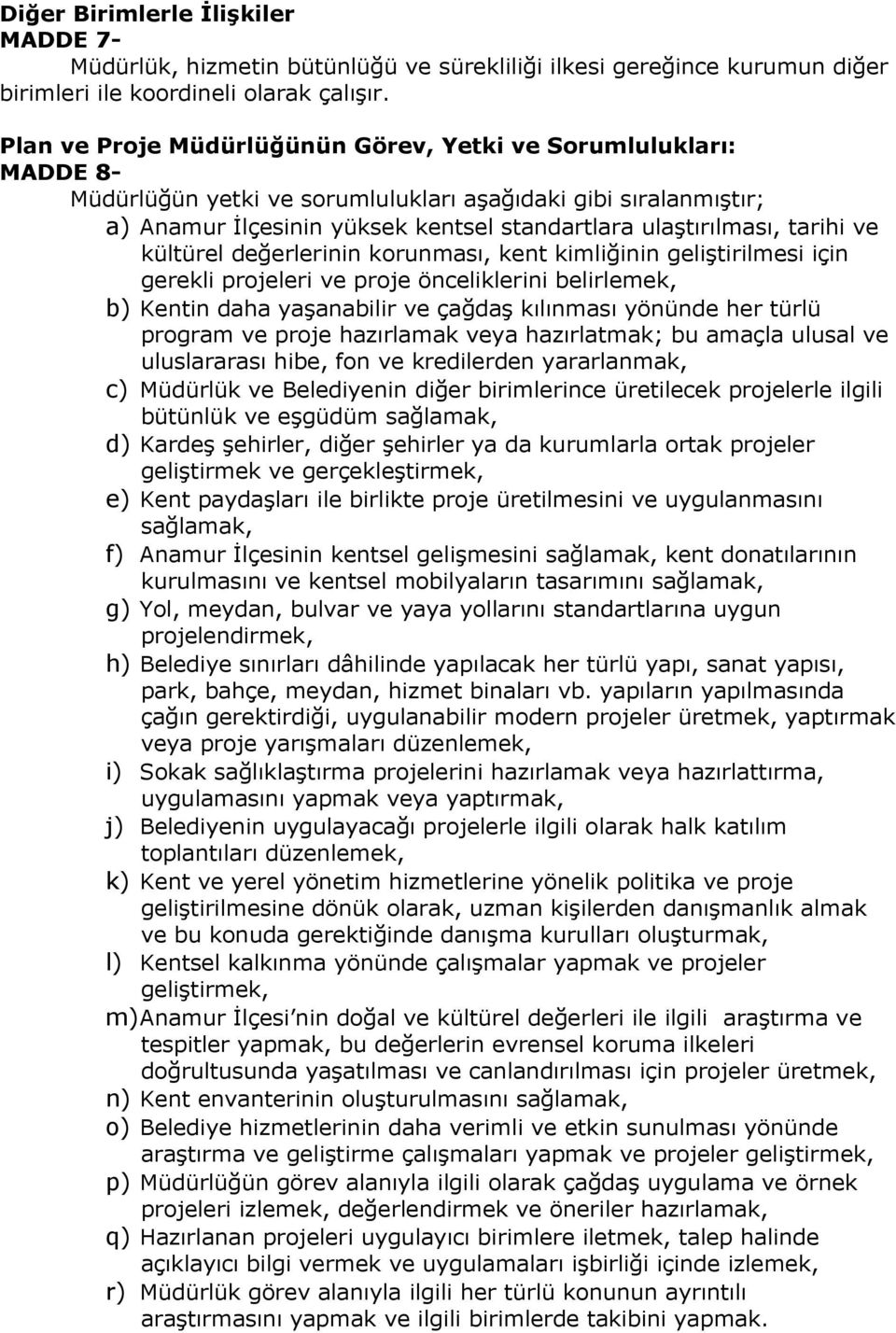 tarihi ve kültürel değerlerinin korunması, kent kimliğinin geliştirilmesi için gerekli projeleri ve proje önceliklerini belirlemek, b) Kentin daha yaşanabilir ve çağdaş kılınması yönünde her türlü