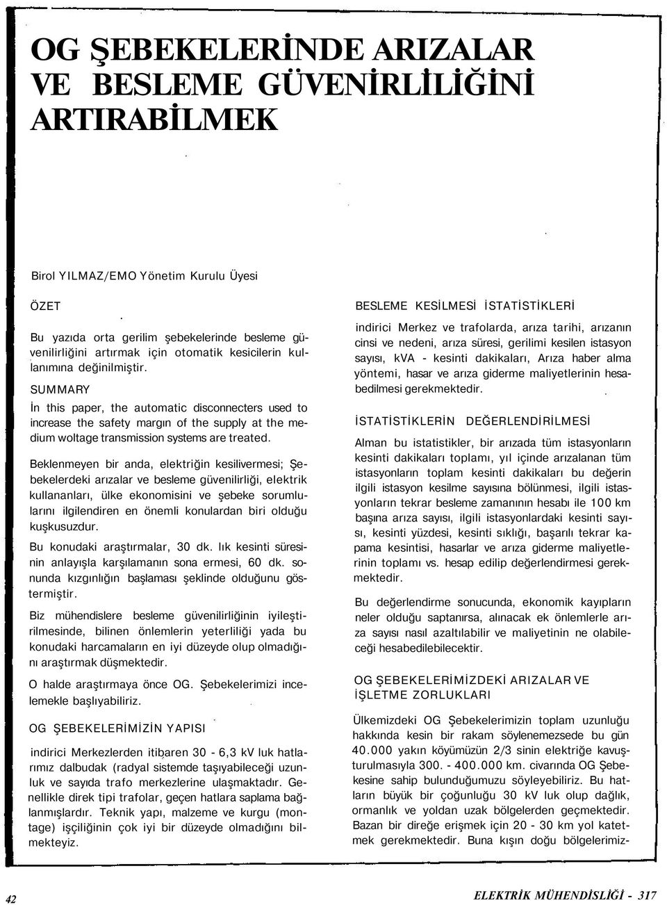 Beklenmeyen bir anda, elektriğin kesilivermesi; Şebekelerdeki arızalar ve besleme güvenilirliği, elektrik kullananları, ülke ekonomisini ve şebeke sorumlularını ilgilendiren en önemli konulardan biri