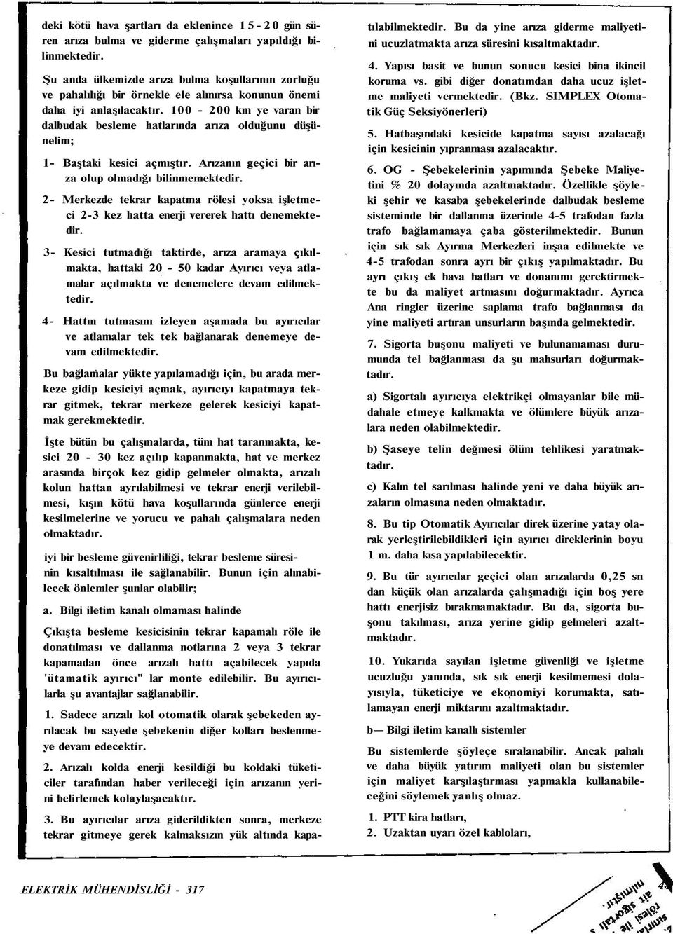 100-200 km ye varan bir dalbudak besleme hatlarında arıza olduğunu düşünelim; 1- Baştaki kesici açmıştır. Arızanın geçici bir arıza olup olmadığı bilinmemektedir.