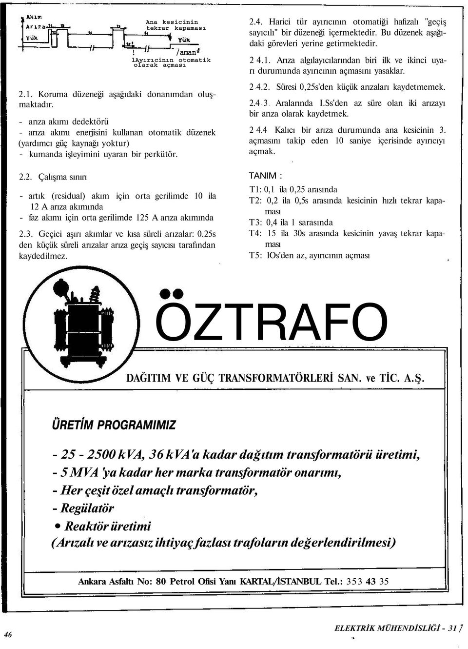 2. Çalışma sınırı - artık (residual) akım için orta gerilimde 10 ila 12 A arıza akımında - faz akımı için orta gerilimde 125 A arıza akımında 2.3. Geçici aşırı akımlar ve kısa süreli arızalar: 0.