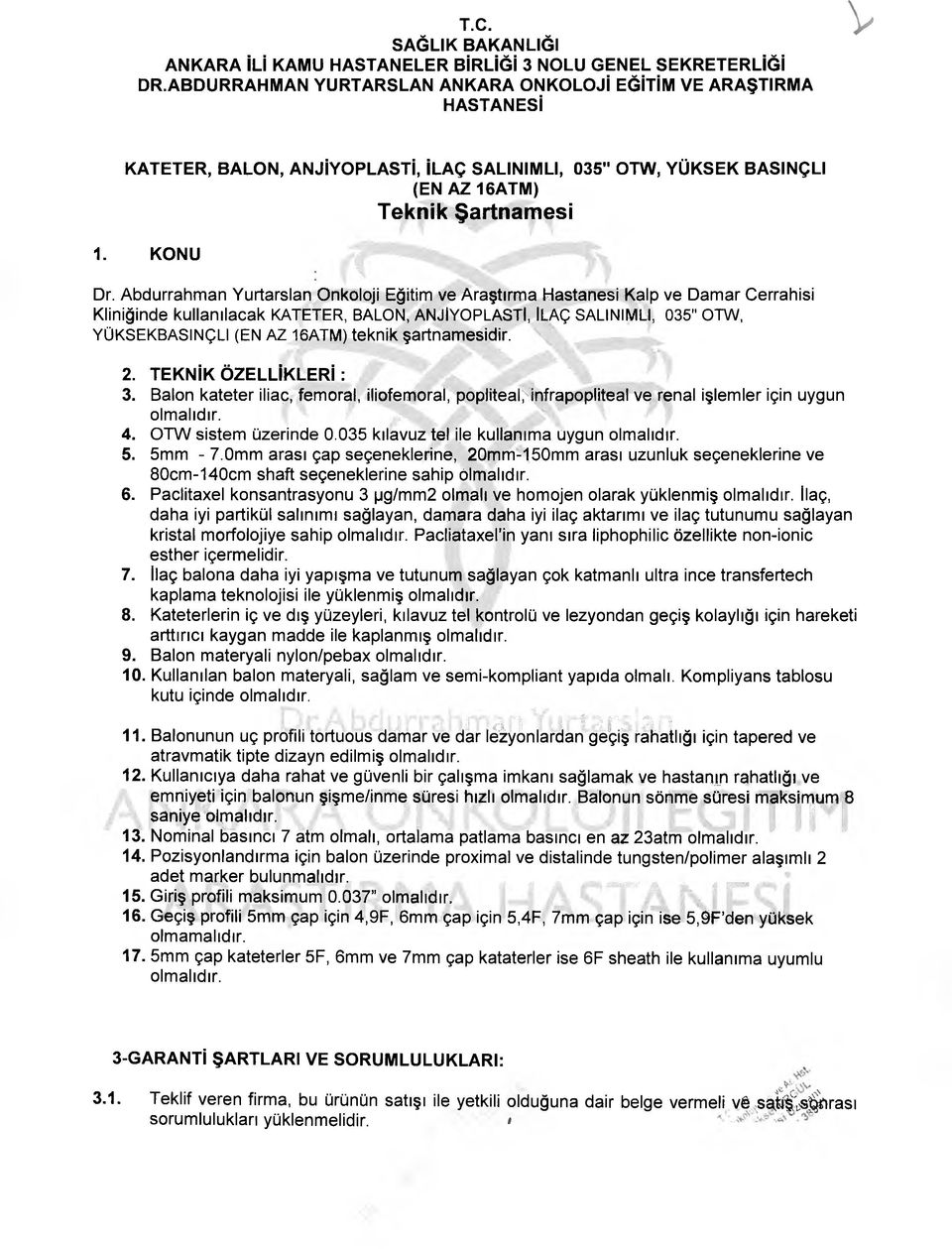 16ATM) teknik şartnamesidir. 2. TEKNİK ÖZELLİKLERİ : i 3. Balon kateter iliac, femoral, iliofemorai, poplitealjinfrapoplîteal ve renal işlemler için uygun olmalıdır. f * r ' 4. OTW sistem üzerinde 0.