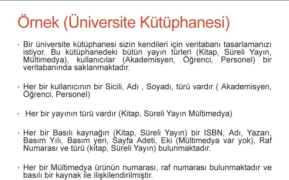 Her bir kullanıcının bir Sicili, Adı, Soyadı, türü vardır ( Akademisyen, Öğrenci, Personel) Her bir yayının türü vardır (Kitap, Süreli Yayın Mültimedya) Her bir Basılı kaynağın